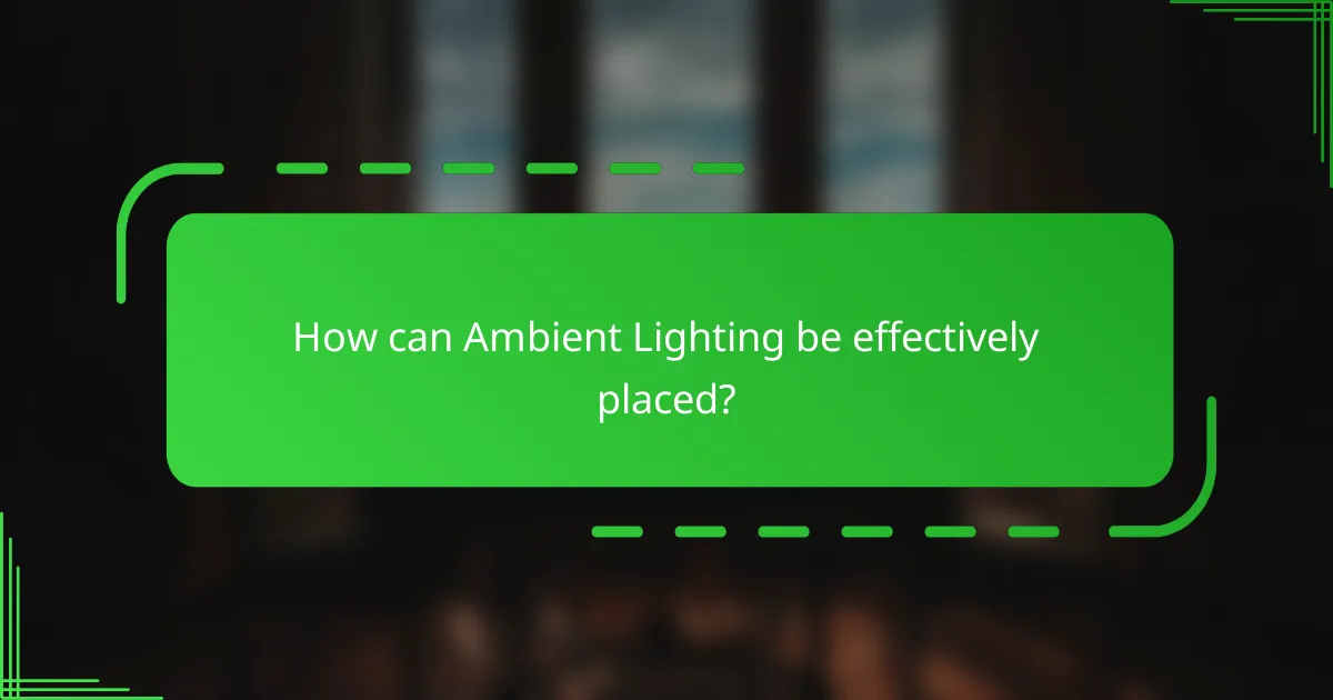 How can Ambient Lighting be effectively placed?