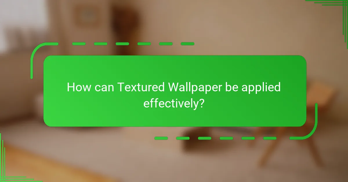 How can Textured Wallpaper be applied effectively?