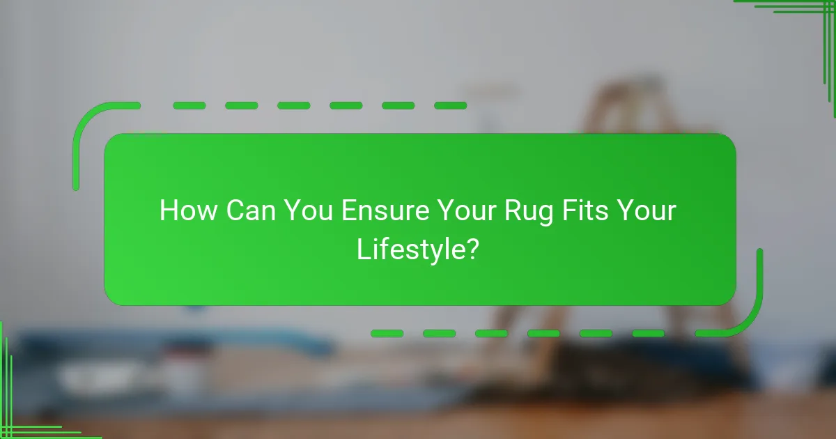 How Can You Ensure Your Rug Fits Your Lifestyle?