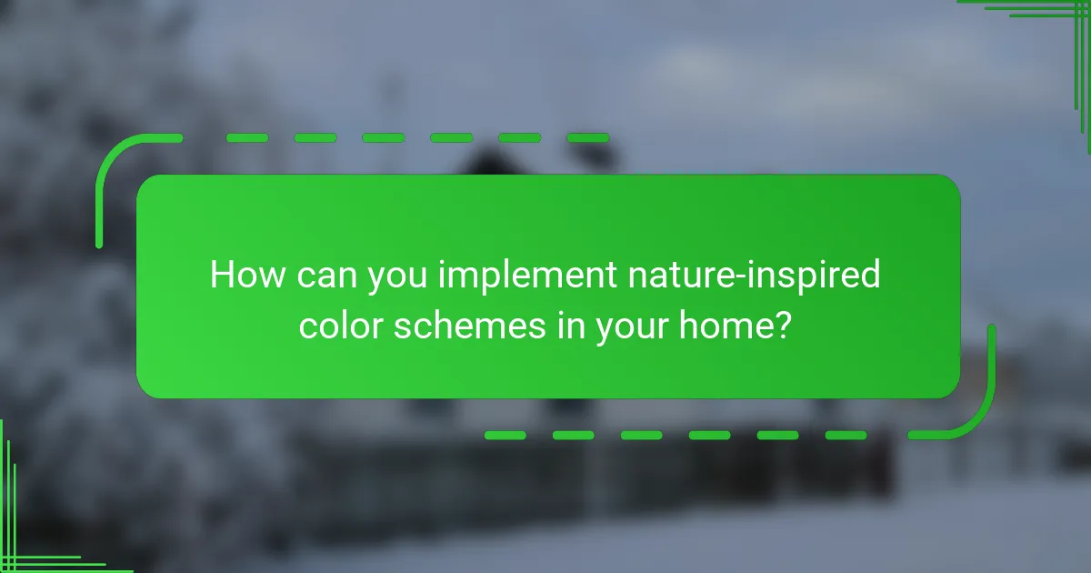How can you implement nature-inspired color schemes in your home?
