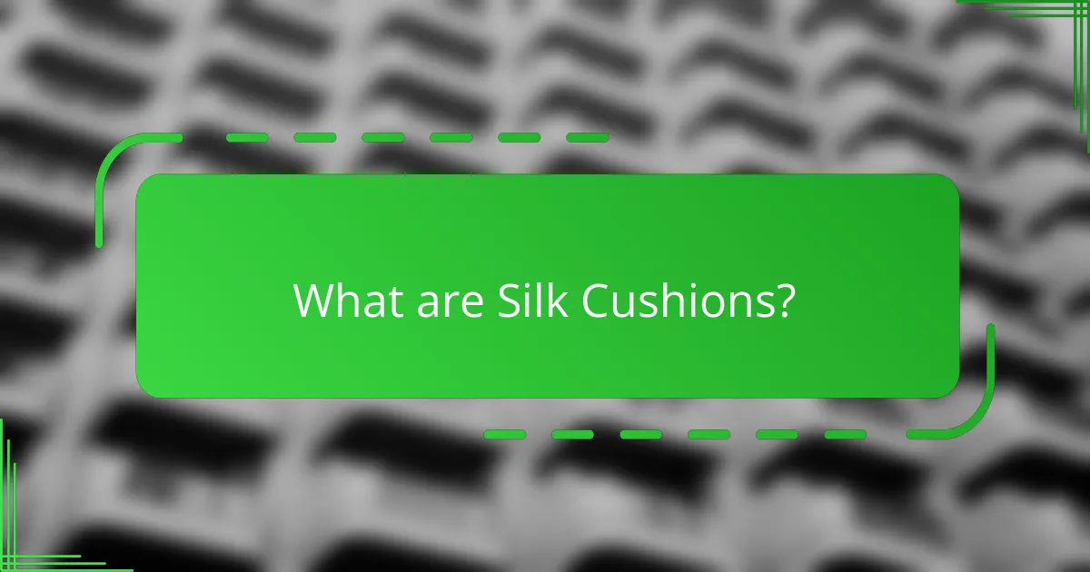 What are Silk Cushions?