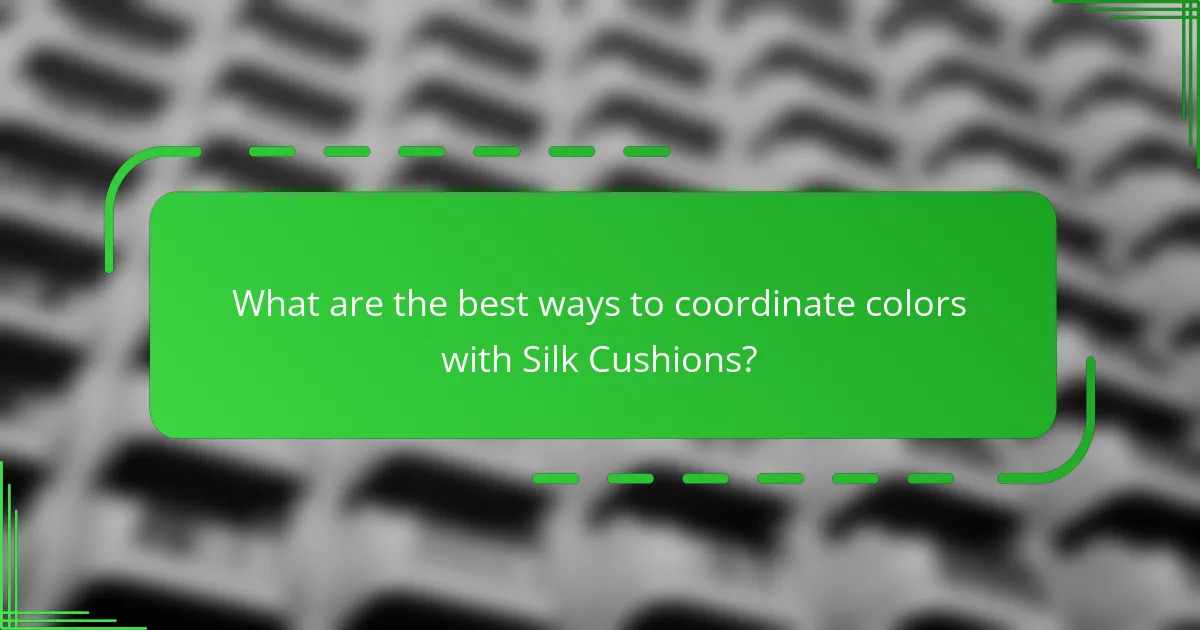 What are the best ways to coordinate colors with Silk Cushions?