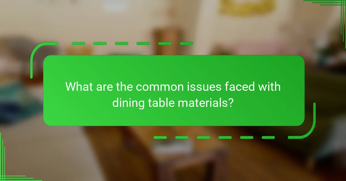 What are the common issues faced with dining table materials?