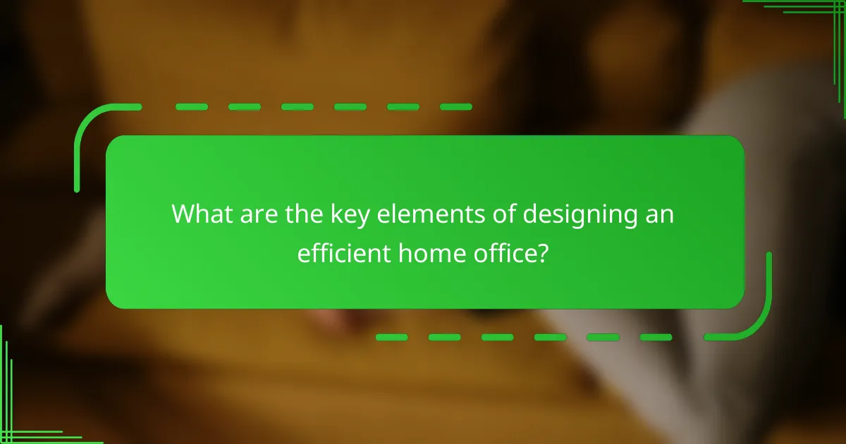 What are the key elements of designing an efficient home office?