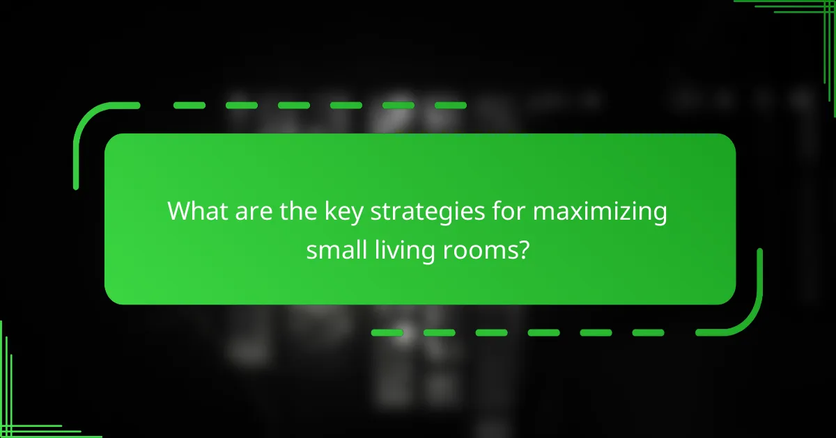 What are the key strategies for maximizing small living rooms?